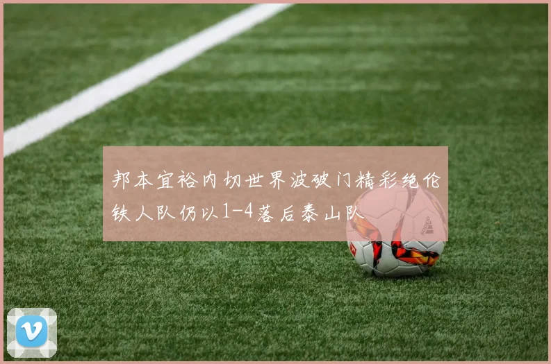 邦本宜裕内切世界波破门精彩绝伦铁人队仍以1-4落后泰山队