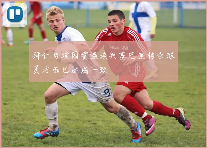 拜仁与埃因霍温谈判塞巴里转会球员方面已达成一致